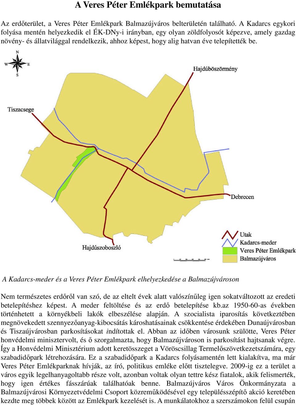 be. A Kadarcs-meder és a Veres Péter Emlékpark elhelyezkedése a Balmazújvároson Nem természetes erdırıl van szó, de az eltelt évek alatt valószínőleg igen sokatváltozott az eredeti betelepítéshez