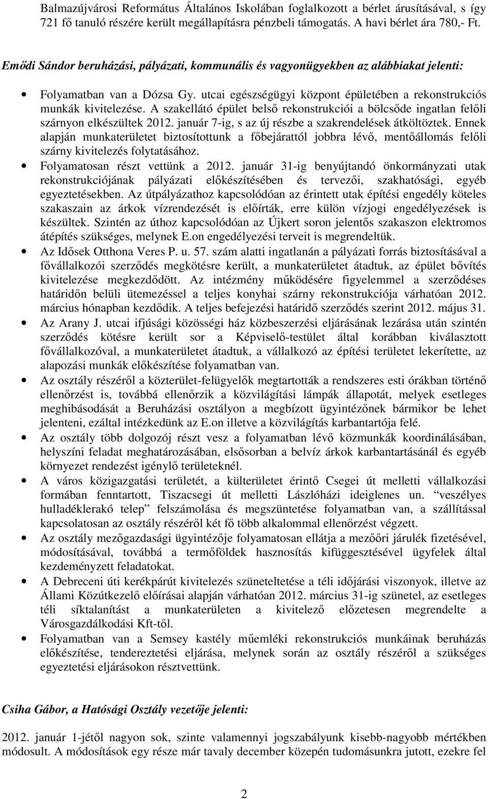 A szakellátó épület belsı rekonstrukciói a bölcsıde ingatlan felıli szárnyon elkészültek 2012. január 7-ig, s az új részbe a szakrendelések átköltöztek.