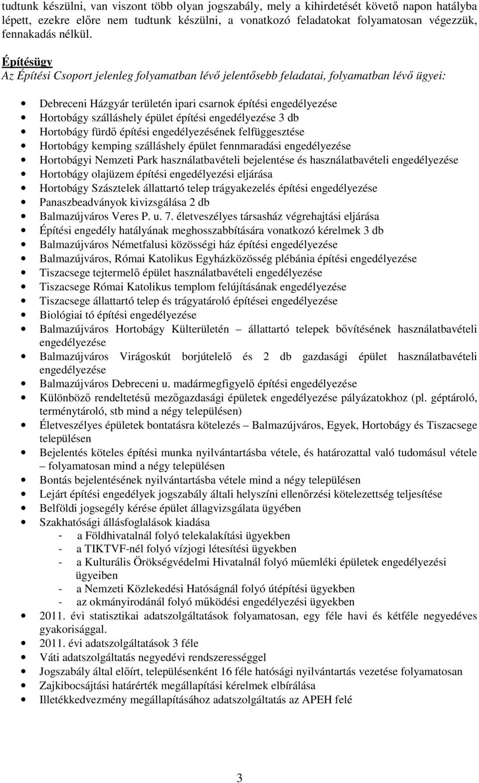 Építésügy Az Építési Csoport jelenleg folyamatban lévı jelentısebb feladatai, folyamatban lévı ügyei: Debreceni Házgyár területén ipari csarnok építési engedélyezése Hortobágy szálláshely épület