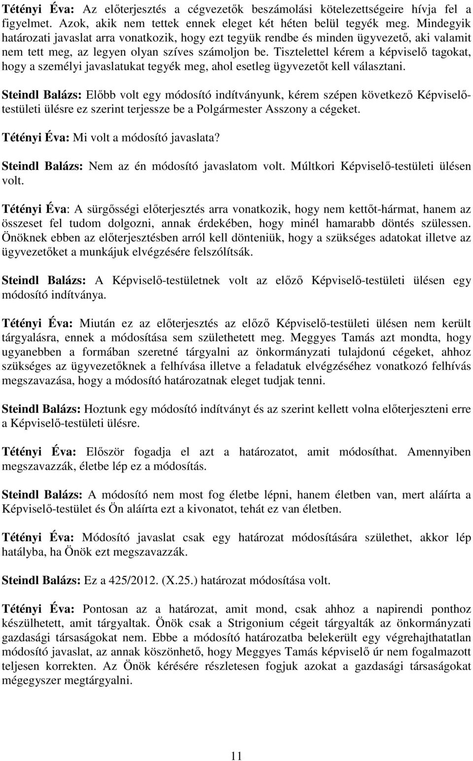 Tisztelettel kérem a képviselı tagokat, hogy a személyi javaslatukat tegyék meg, ahol esetleg ügyvezetıt kell választani.