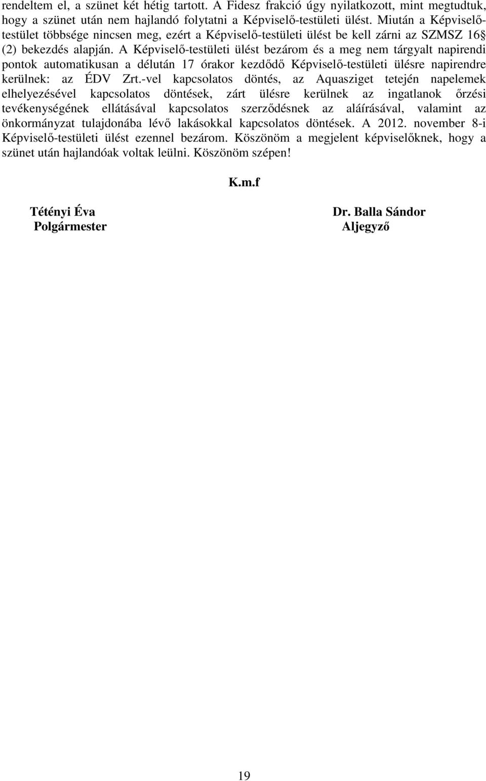 A Képviselı-testületi ülést bezárom és a meg nem tárgyalt napirendi pontok automatikusan a délután 17 órakor kezdıdı Képviselı-testületi ülésre napirendre kerülnek: az ÉDV Zrt.