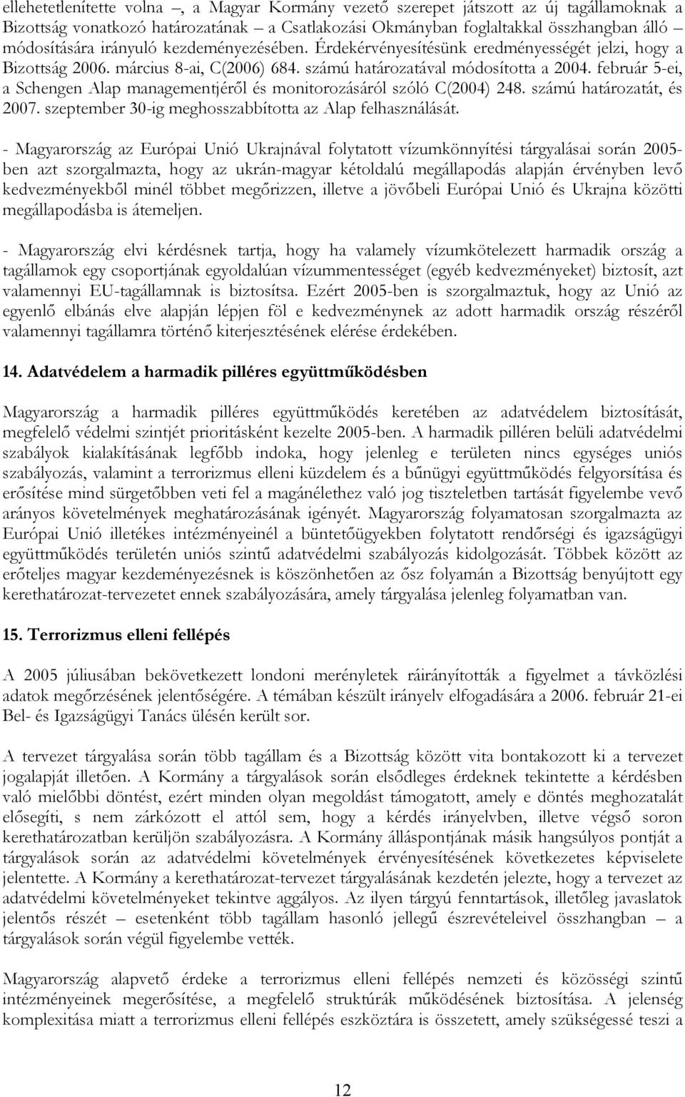 február 5-ei, a Schengen Alap managementjéről és monitorozásáról szóló C(2004) 248. számú határozatát, és 2007. szeptember 30-ig meghosszabbította az Alap felhasználását.