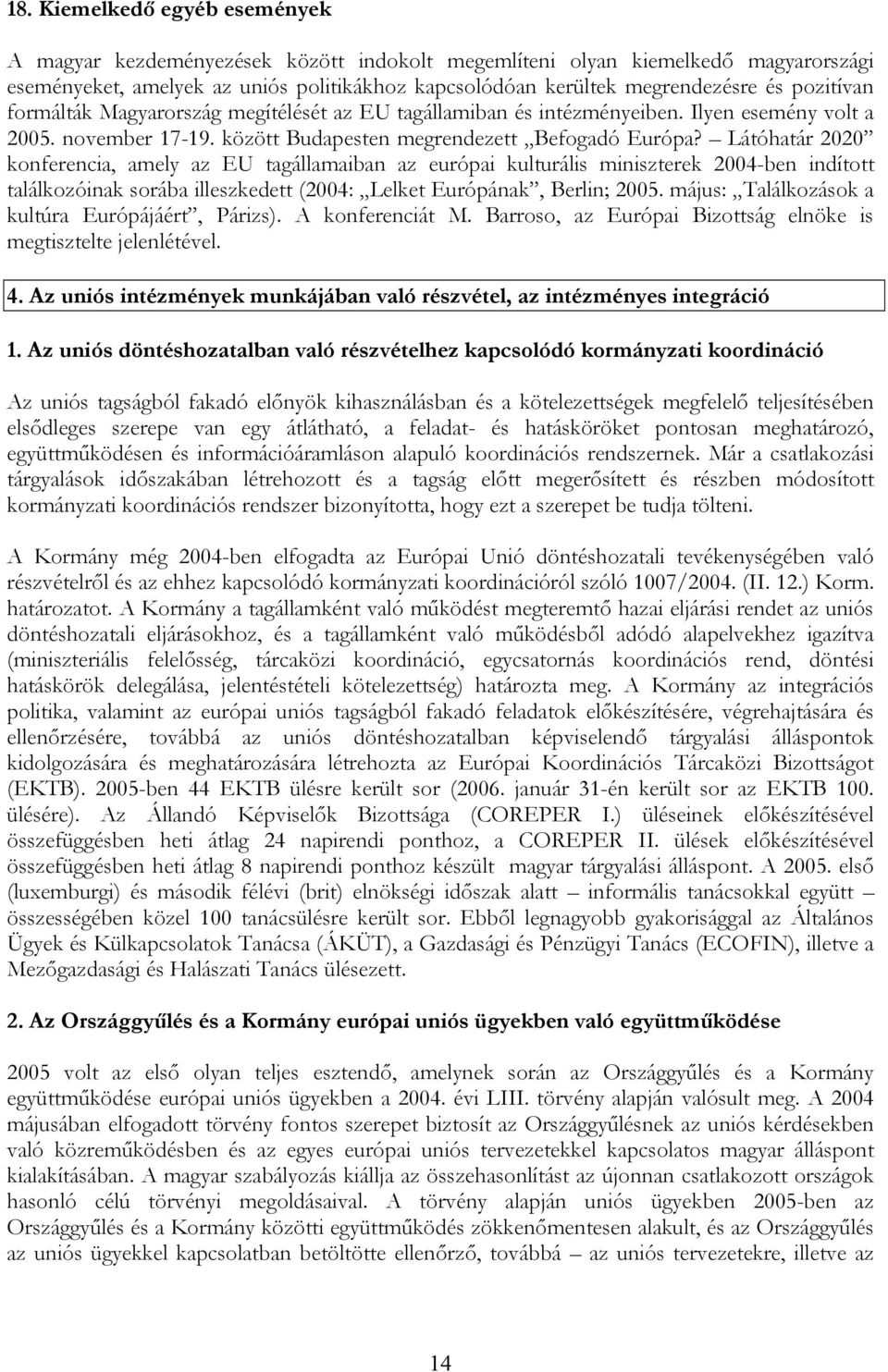 Látóhatár 2020 konferencia, amely az EU tagállamaiban az európai kulturális miniszterek 2004-ben indított találkozóinak sorába illeszkedett (2004: Lelket Európának, Berlin; 2005.