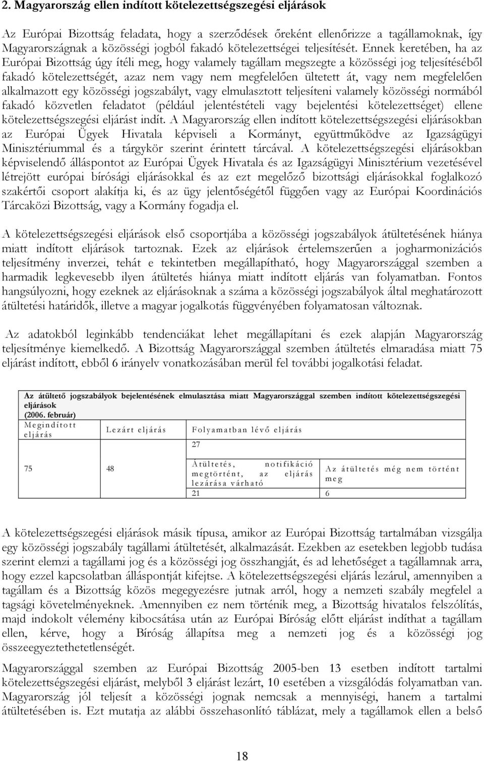 Ennek keretében, ha az Európai Bizottság úgy ítéli meg, hogy valamely tagállam megszegte a közösségi jog teljesítéséből fakadó kötelezettségét, azaz nem vagy nem megfelelően ültetett át, vagy nem