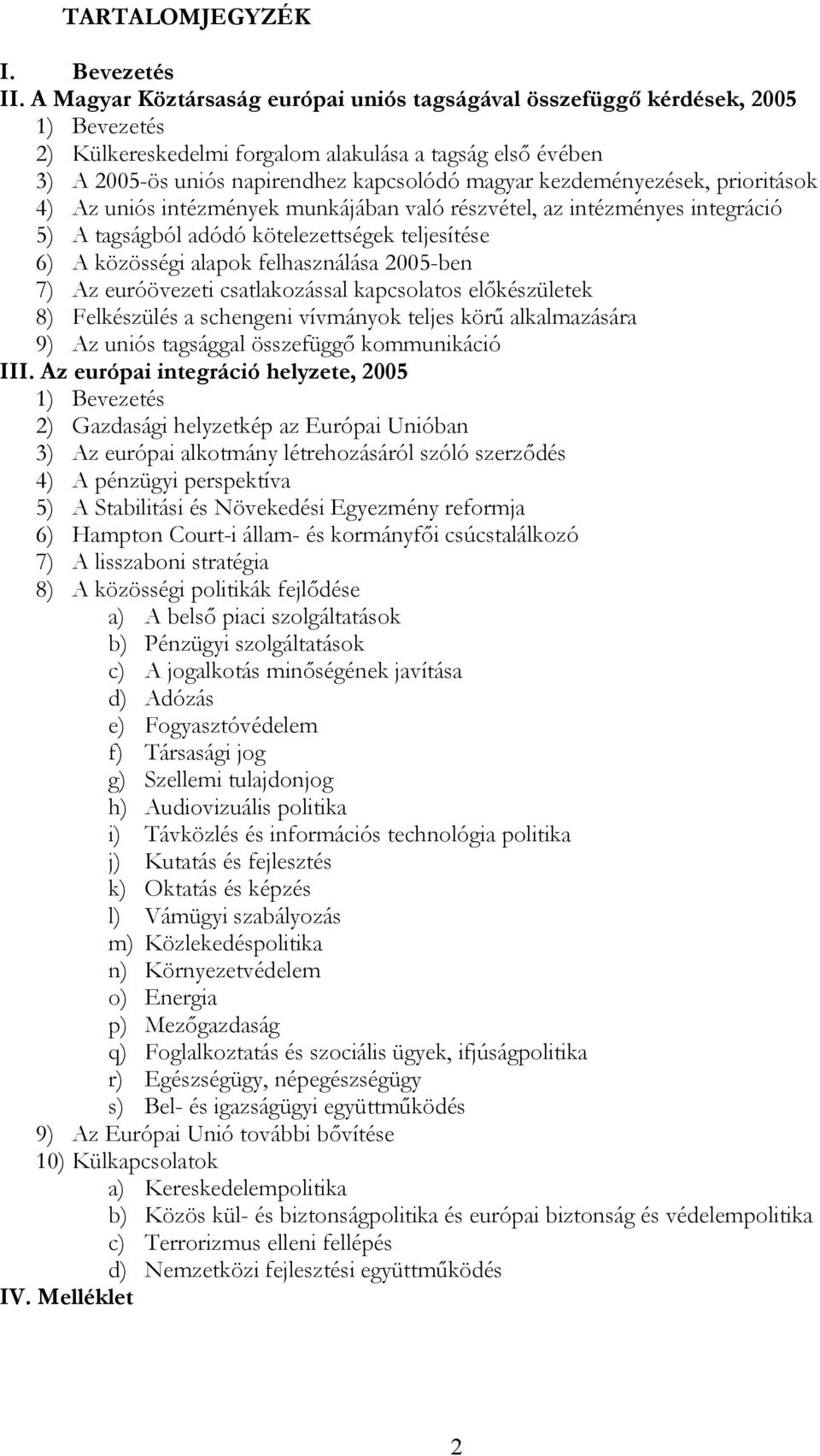 kezdeményezések, prioritások 4) Az uniós intézmények munkájában való részvétel, az intézményes integráció 5) A tagságból adódó kötelezettségek teljesítése 6) A közösségi alapok felhasználása 2005-ben