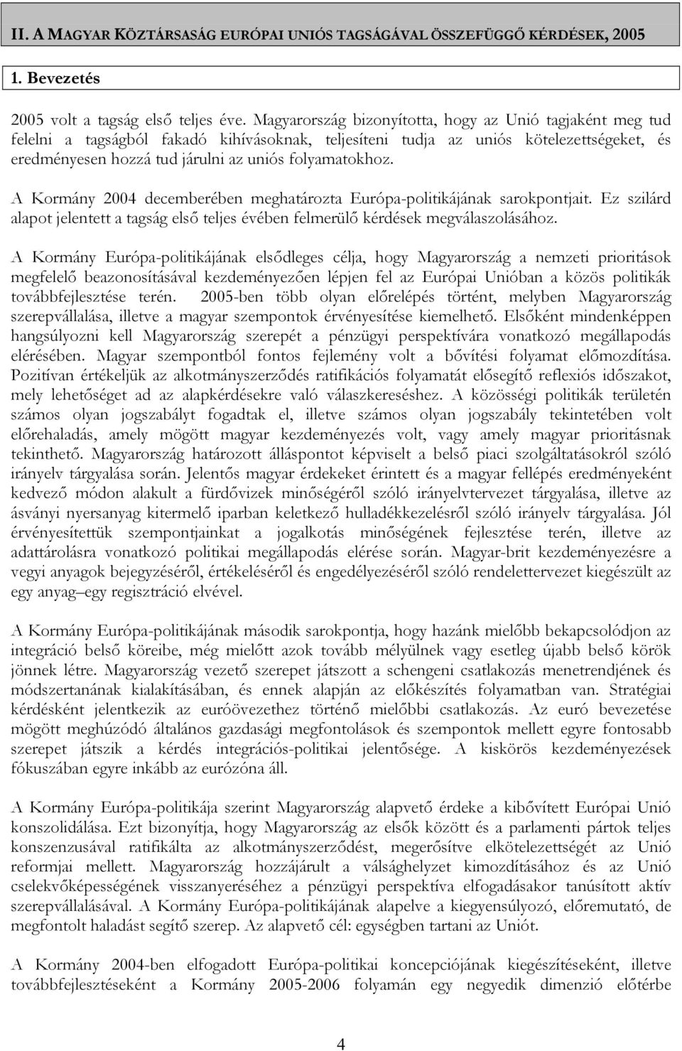 folyamatokhoz. A Kormány 2004 decemberében meghatározta Európa-politikájának sarokpontjait. Ez szilárd alapot jelentett a tagság első teljes évében felmerülő kérdések megválaszolásához.