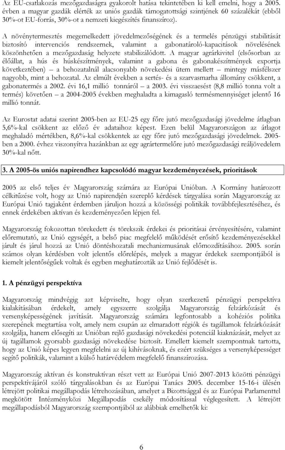 A növénytermesztés megemelkedett jövedelmezőségének és a termelés pénzügyi stabilitását biztosító intervenciós rendszernek, valamint a gabonatároló-kapacitások növelésének köszönhetően a mezőgazdaság