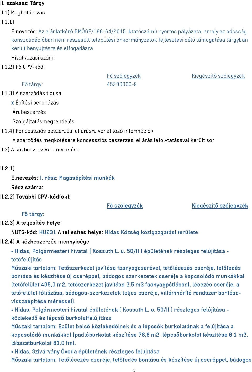 1) Elnevezés: Az ajánlatkérő BMÖGF/188-64/2015 iktatószámú nyertes pályázata, amely az adósság konszolidációban nem részesült települési önkormányzatok fejlesztési célú támogatása tárgyban került