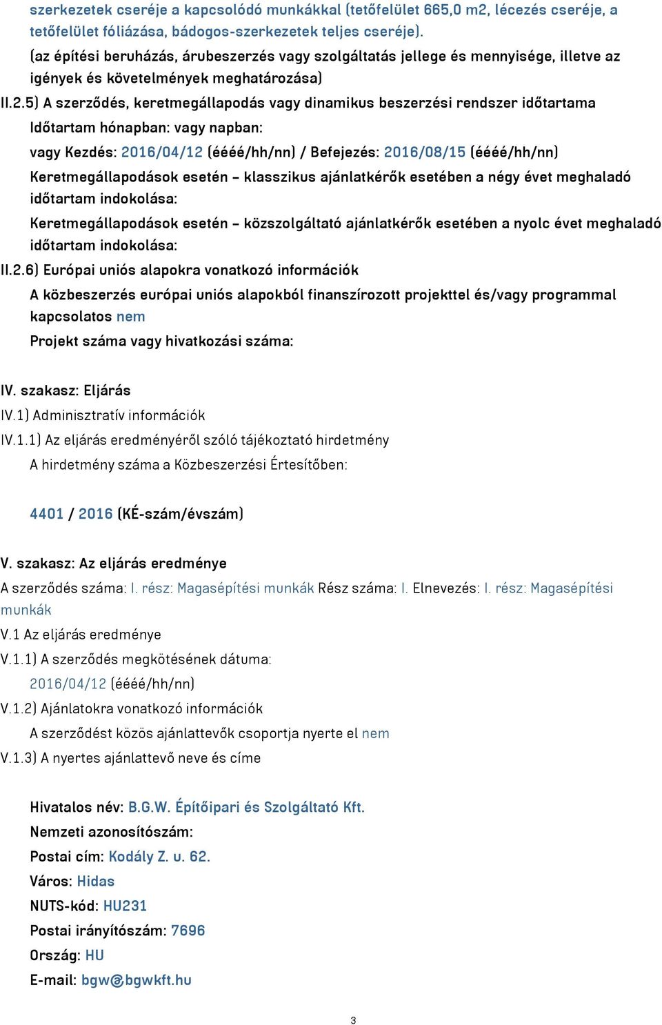 5) A szerződés, keretmegállapodás vagy dinamikus beszerzési rendszer időtartama Időtartam hónapban: vagy napban: vagy Kezdés: 2016/04/12 (éééé/hh/nn) / Befejezés: 2016/08/15 (éééé/hh/nn)