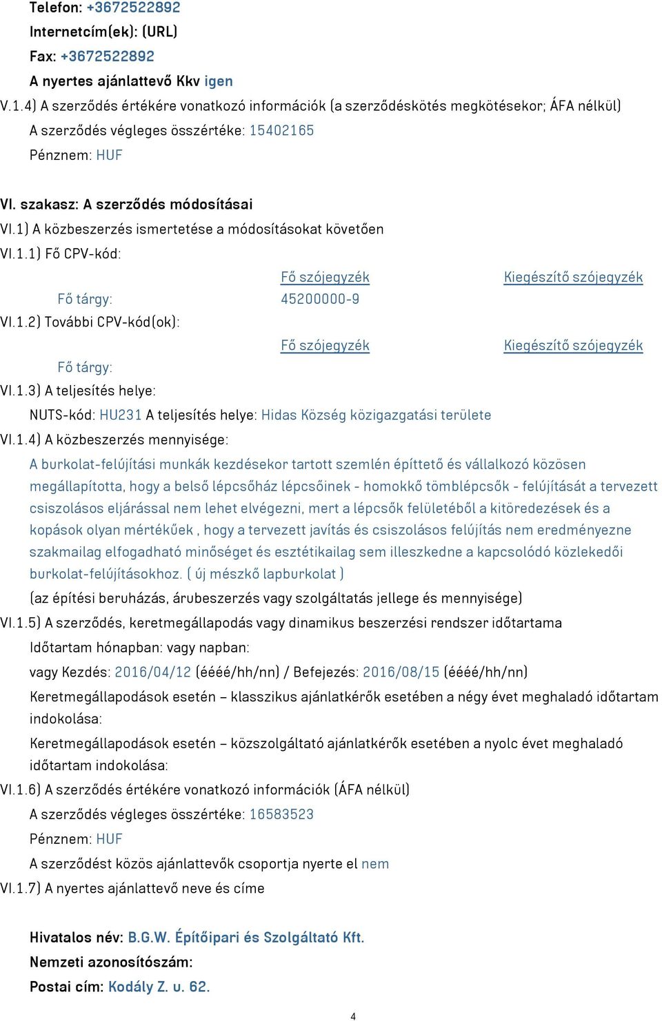 1) A közbeszerzés ismertetése a módosításokat követően VI.1.1) Fő CPV-kód: Fő tárgy: 45200000-9 VI.1.2) További CPV-kód(ok): Fő tárgy: VI.1.3) A teljesítés helye: NUTS-kód: HU231 A teljesítés helye: Hidas Község közigazgatási területe VI.