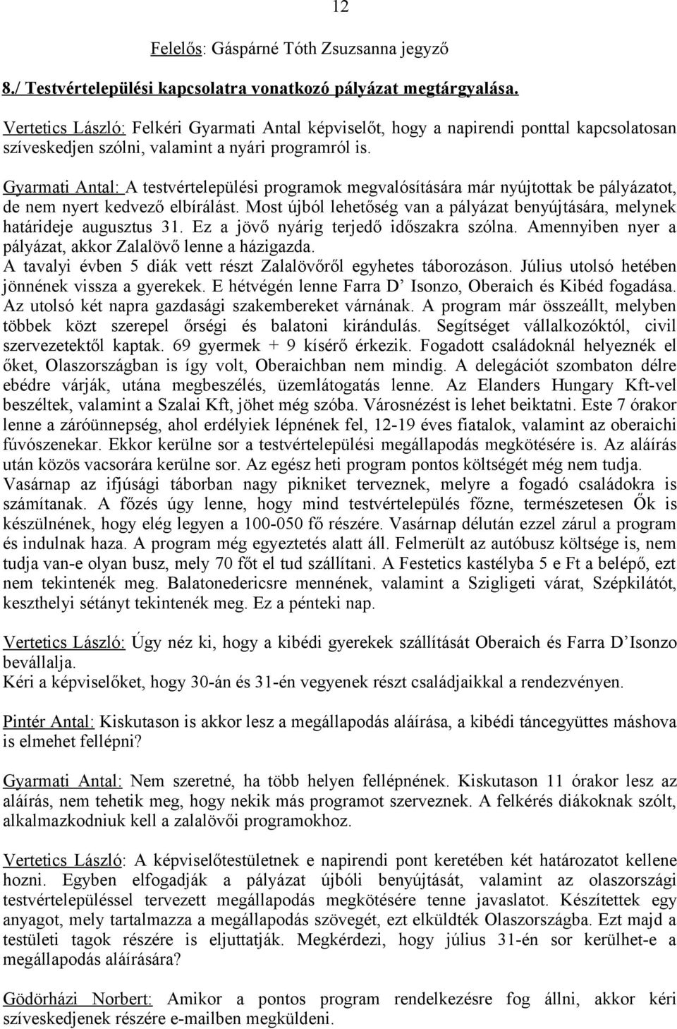 Gyarmati Antal: A testvértelepülési programok megvalósítására már nyújtottak be pályázatot, de nem nyert kedvező elbírálást.