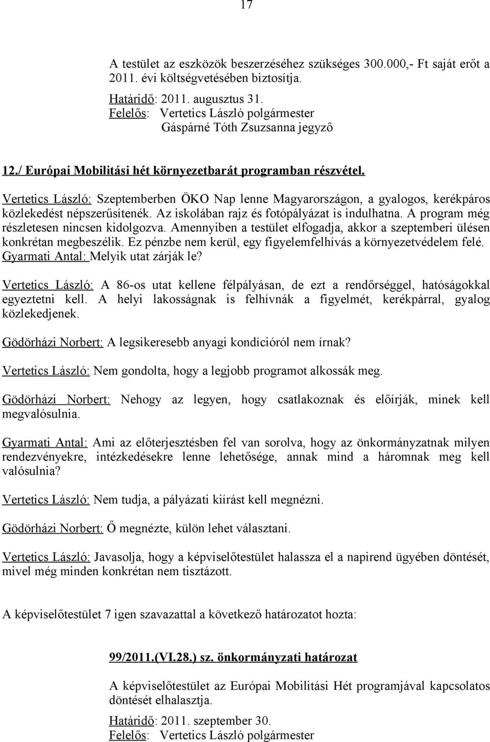 Az iskolában rajz és fotópályázat is indulhatna. A program még részletesen nincsen kidolgozva. Amennyiben a testület elfogadja, akkor a szeptemberi ülésen konkrétan megbeszélik.