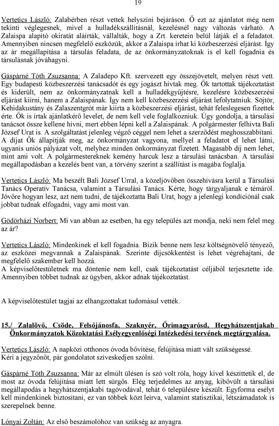 Így az ár megállapítása a társulás feladata, de az önkormányzatoknak is el kell fogadnia és társulásnak jóváhagyni. Gáspárné Tóth Zsuzsanna: A Zaladepo Kft.