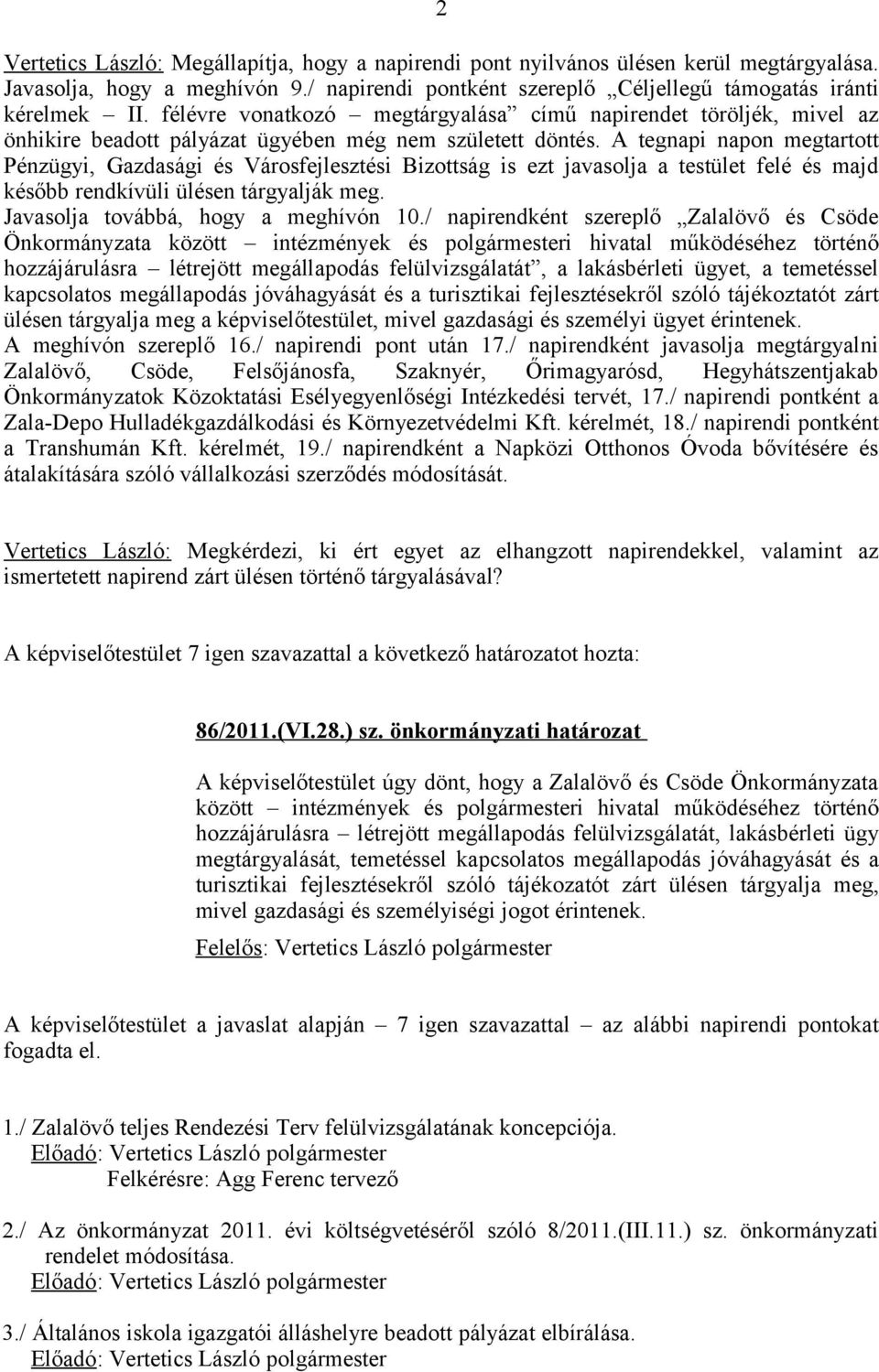 A tegnapi napon megtartott Pénzügyi, Gazdasági és Városfejlesztési Bizottság is ezt javasolja a testület felé és majd később rendkívüli ülésen tárgyalják meg. Javasolja továbbá, hogy a meghívón 10.