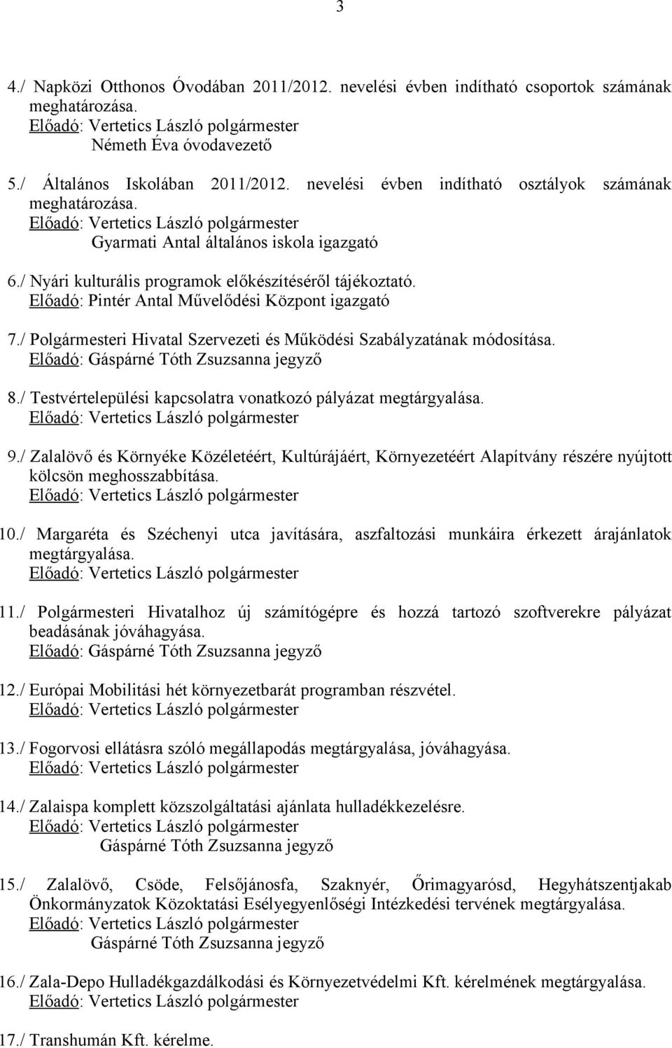 Előadó: Pintér Antal Művelődési Központ igazgató 7./ Polgármesteri Hivatal Szervezeti és Működési Szabályzatának módosítása. Előadó: Gáspárné Tóth Zsuzsanna jegyző 8.