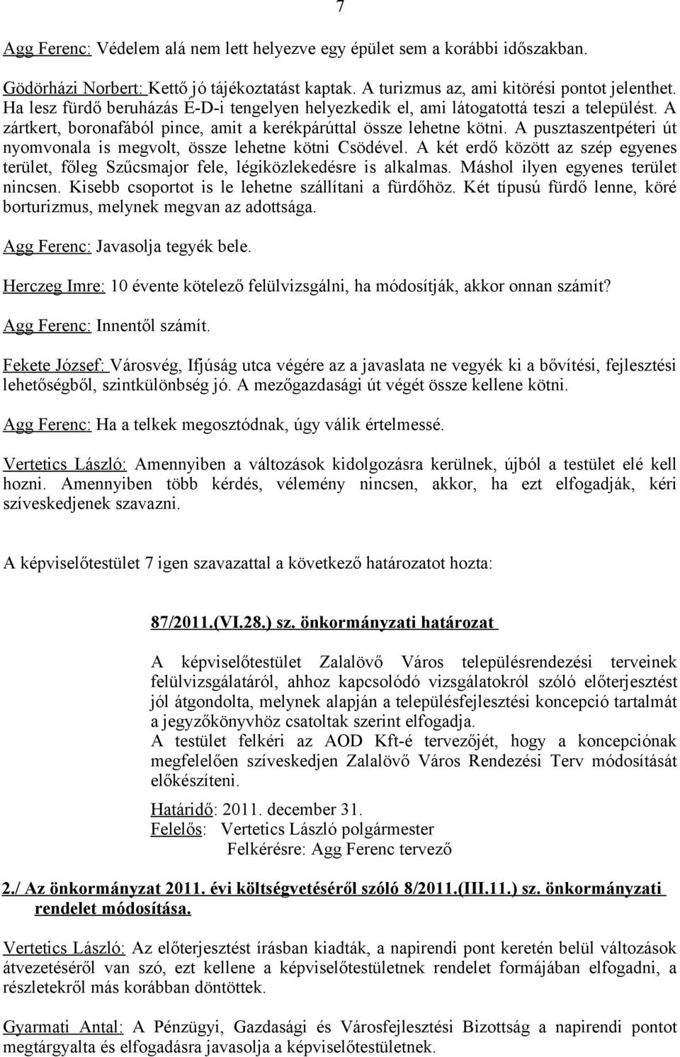 A pusztaszentpéteri út nyomvonala is megvolt, össze lehetne kötni Csödével. A két erdő között az szép egyenes terület, főleg Szűcsmajor fele, légiközlekedésre is alkalmas.