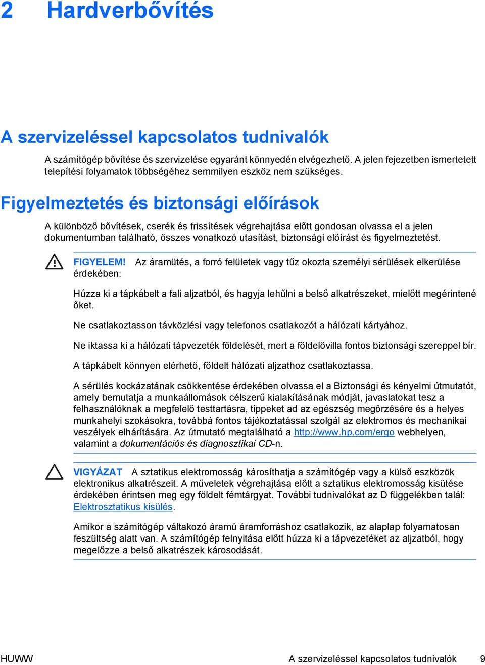 Figyelmeztetés és biztonsági előírások A különböző bővítések, cserék és frissítések végrehajtása előtt gondosan olvassa el a jelen dokumentumban található, összes vonatkozó utasítást, biztonsági