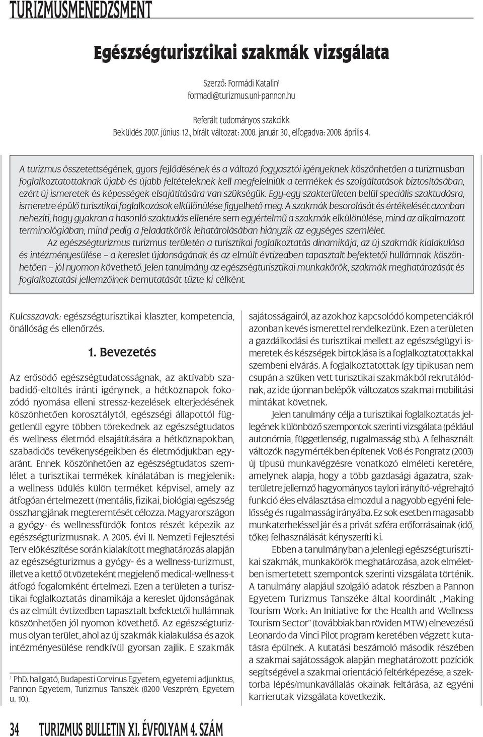 A turizmus összetettségének, gyors fejlődésének és a változó fogyasztói igényeknek köszönhetően a turizmusban foglalkoztatottaknak újabb és újabb feltételeknek kell megfelelniük a termékek és