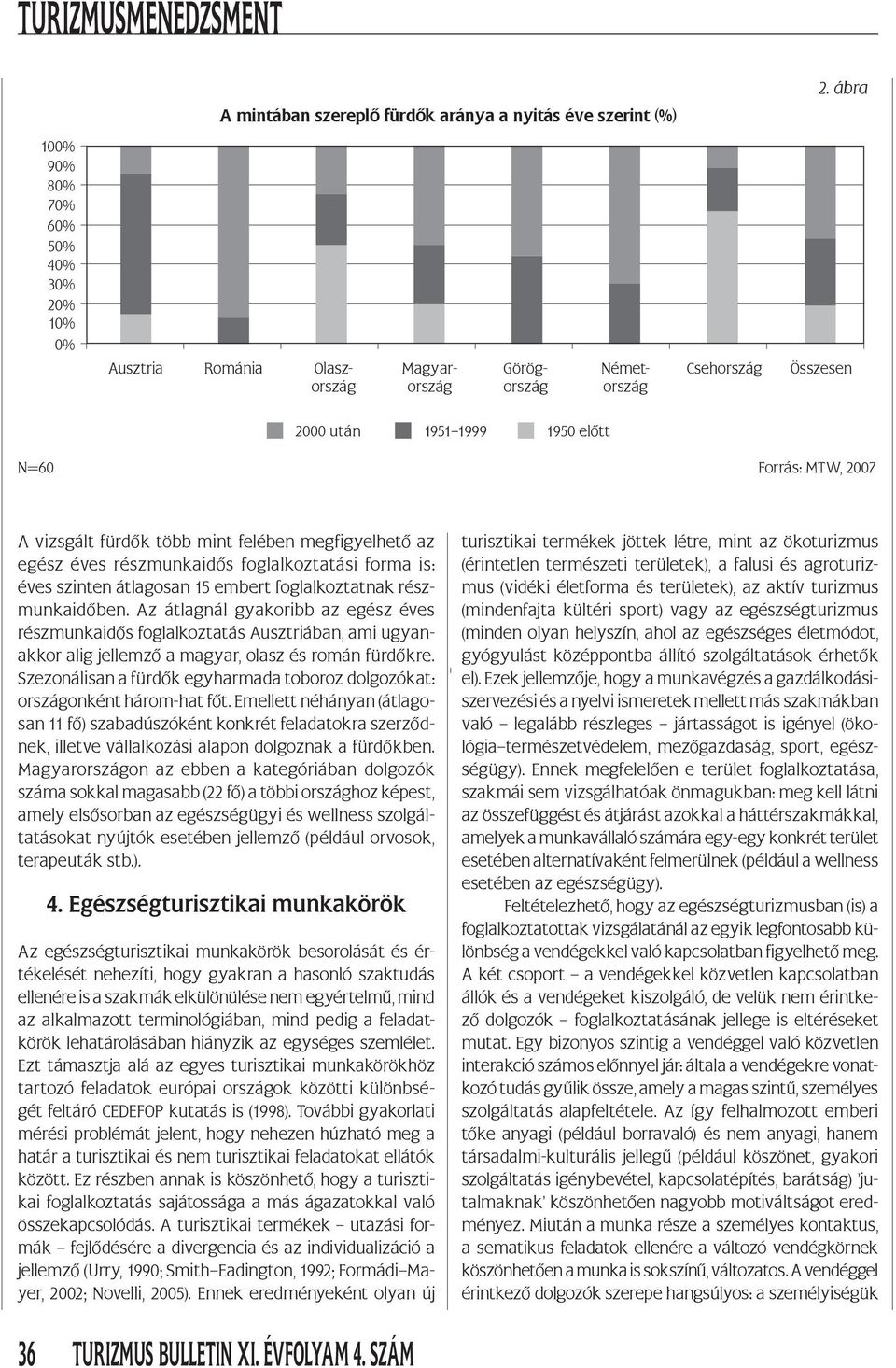 foglalkoztatnak részmunkaidőben. Az átlagnál gyakoribb az egész éves részmunkaidős foglalkoztatás Ausztriában, ami ugyanakkor alig jellemző a magyar, olasz és román fürdőkre.