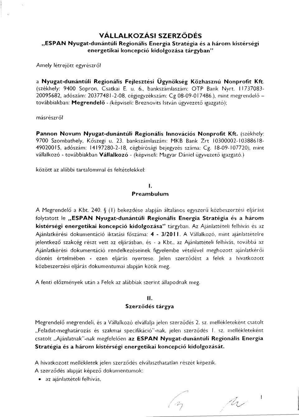 ), mnt megrendel ő - továbbakban : Megrendel ő - (képvsel: Breznovts István ügyvezet ő gazgató) ; másrészről Pannon Novum Nyugat-dunántúl Regonáls Innovácós Nonproft Kft.