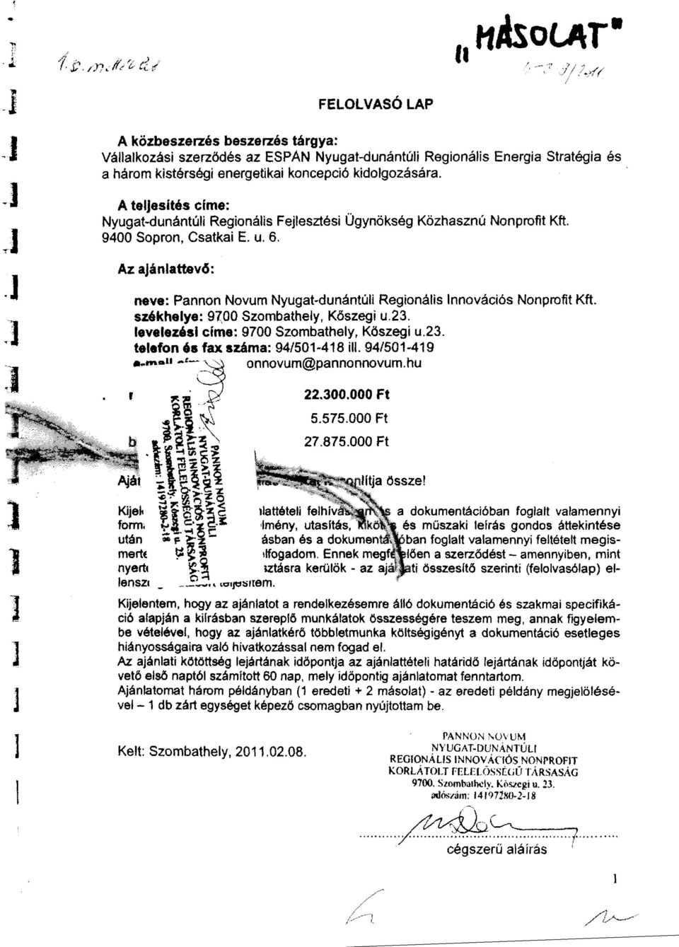 Az ajánlattevő : neve : Pannon Novum Nyugat-dunántúl Regonáls Innovácós Nonproft Kft. székhelye : 9700 Szombathely, Kőszeg.23. levelezés címe : 9700 Szombathely, Kőszeg u.23. telefon és fax száma: 9450-46 ll.