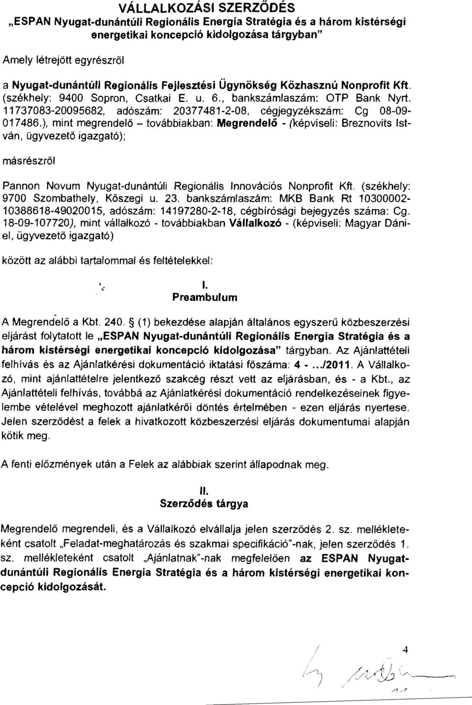 ), mnt megrendel ő - továbbakban : Megrendel ő - (képvsel : Breznovts István, ügyvezet ő gazgató) ; másrészről Pannon Novum Nyugat-dunántúl Regonáls Innovácós Nonproft Kft.