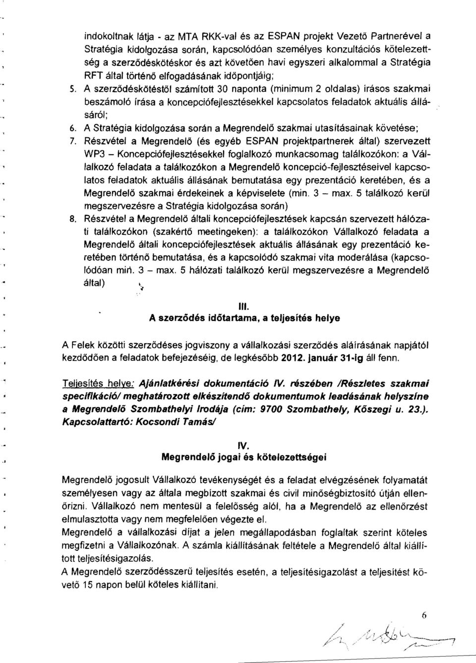 A szerződéskötéstől számított 30 naponta (mnmum 2 oldalas) írásos szakma beszámoló írása a koncepcófejlesztésekkel kapcsolatos feladatok aktuáls állá - sáról ; 6.