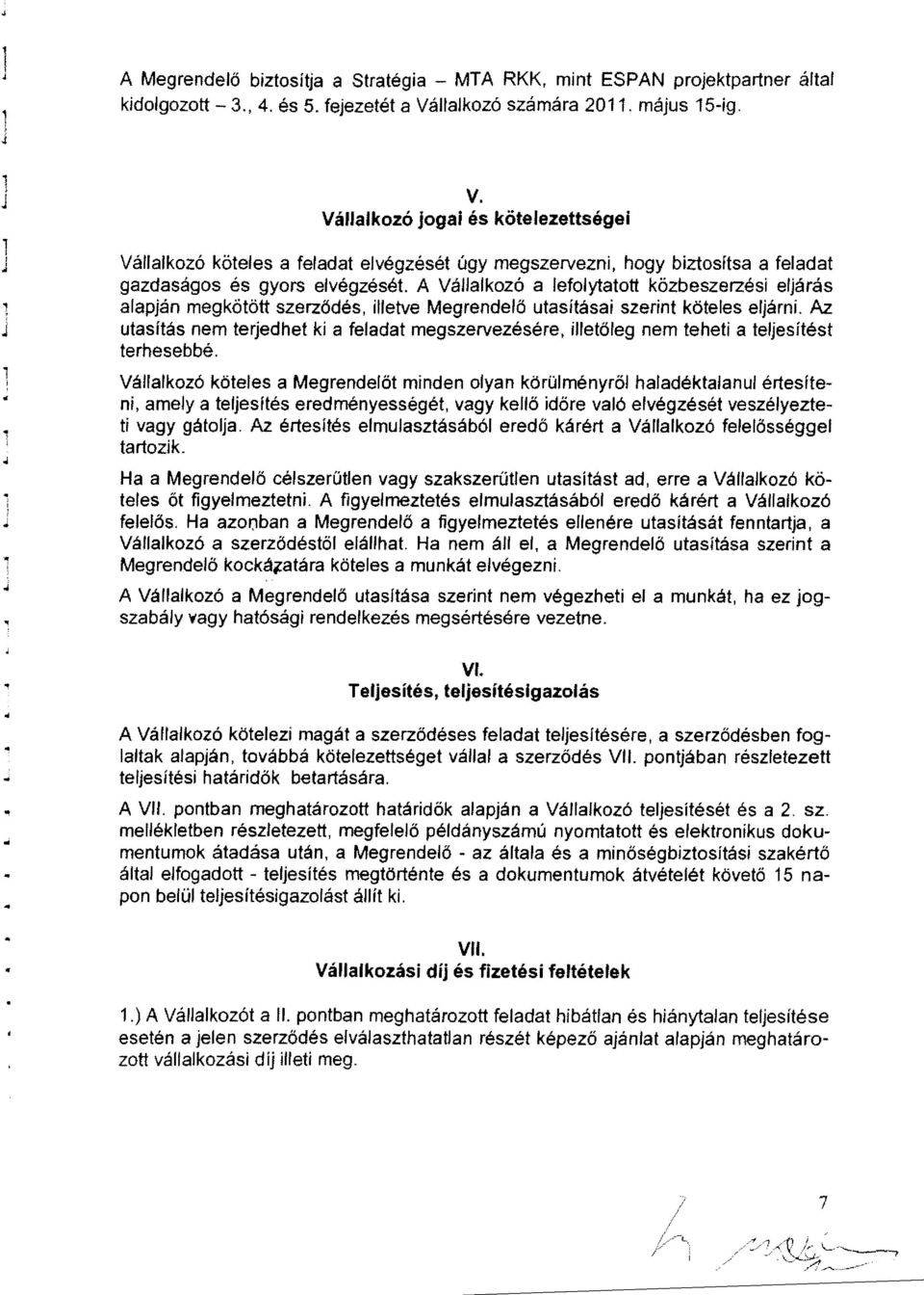 A Vállalkozó a lefolytatott közbeszerzés eljárá s alapján megkötött szerződés, lletve Megrendelő utasítása szernt köteles eljárn.