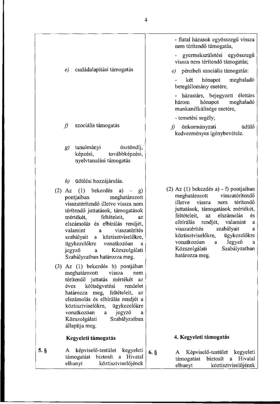 igénybevétele. g) tanulmányi ösztöndíj, képzési, továbbképzési, nyelvtanulási támogatás h) üdülési hozzájárulás.