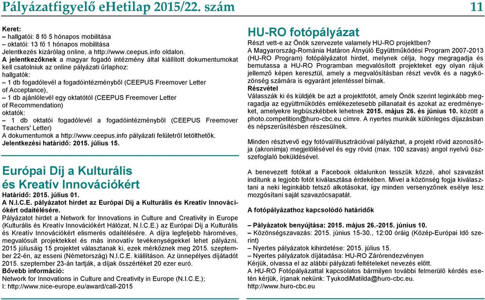 Acceptance), 1 db ajánlólevél egy oktatótól (CEEPUS Freemover Letter of Recommendation) oktatók: 1 db oktatói fogadólevél a fogadóintézményből (CEEPUS Freemover Teachers' Letter) A dokumentumok a