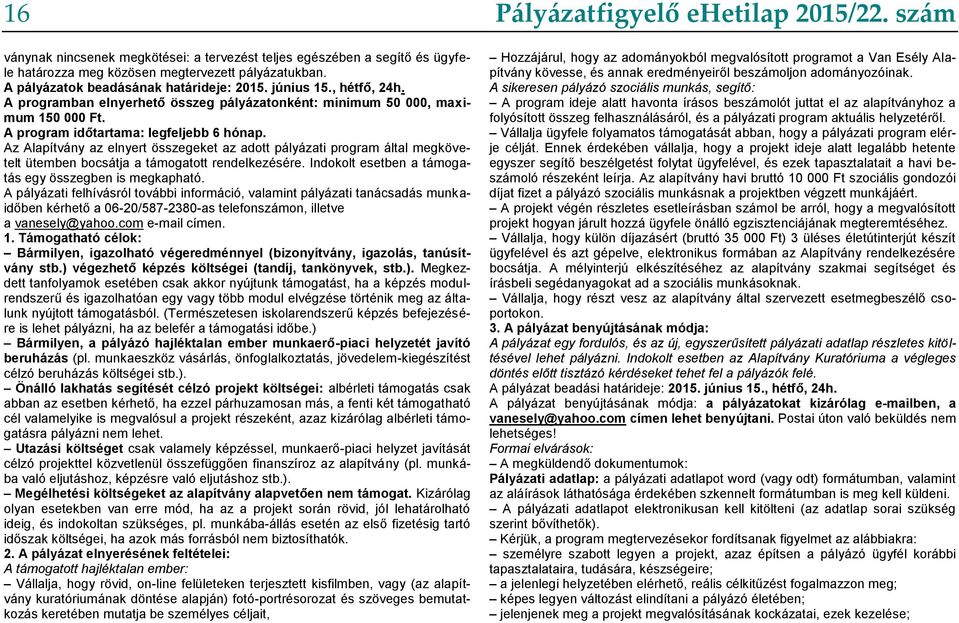 Az Alapítvány az elnyert összegeket az adott pályázati program által megkövetelt ütemben bocsátja a támogatott rendelkezésére. Indokolt esetben a támogatás egy összegben is megkapható.