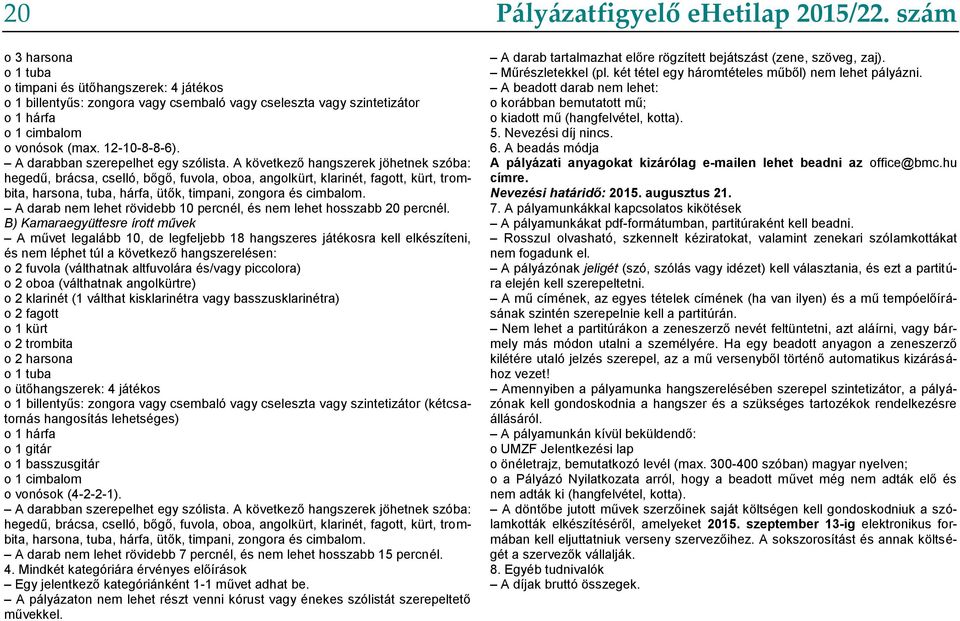 A következő hangszerek jöhetnek szóba: hegedű, brácsa, cselló, bőgő, fuvola, oboa, angolkürt, klarinét, fagott, kürt, trombita, harsona, tuba, hárfa, ütők, timpani, zongora és cimbalom.