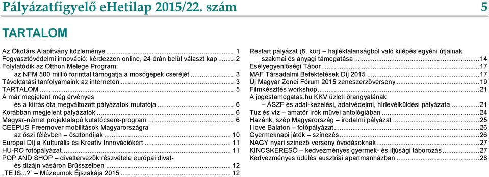 .. 5 A már megjelent még érvényes és a kiírás óta megváltozott pályázatok mutatója... 6 Korábban megjelent pályázatok... 6 Magyar-német projektalapú kutatócsere-program.