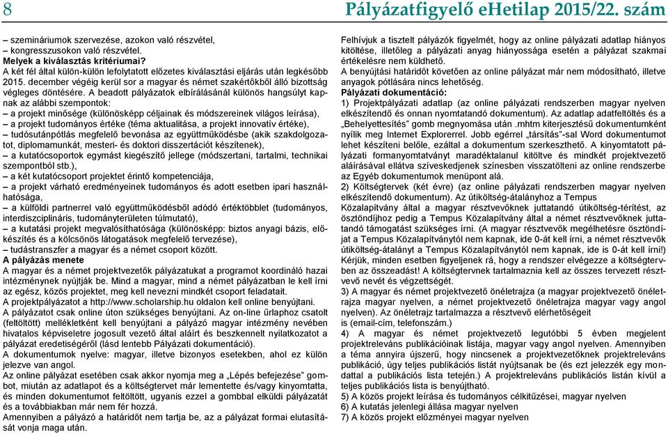 A beadott pályázatok elbírálásánál különös hangsúlyt kapnak az alábbi szempontok: a projekt minősége (különösképp céljainak és módszereinek világos leírása), a projekt tudományos értéke (téma