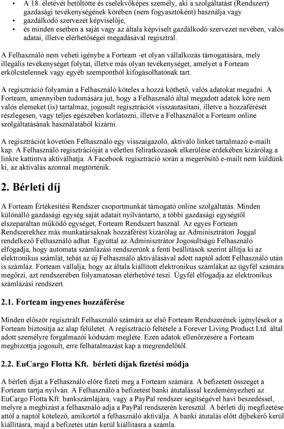 A Felhasználó nem veheti igénybe a Forteam -et olyan vállalkozás támogatására, mely illegális tevékenységet folytat, illetve más olyan tevékenységet, amelyet a Forteam erkölcstelennek vagy egyéb