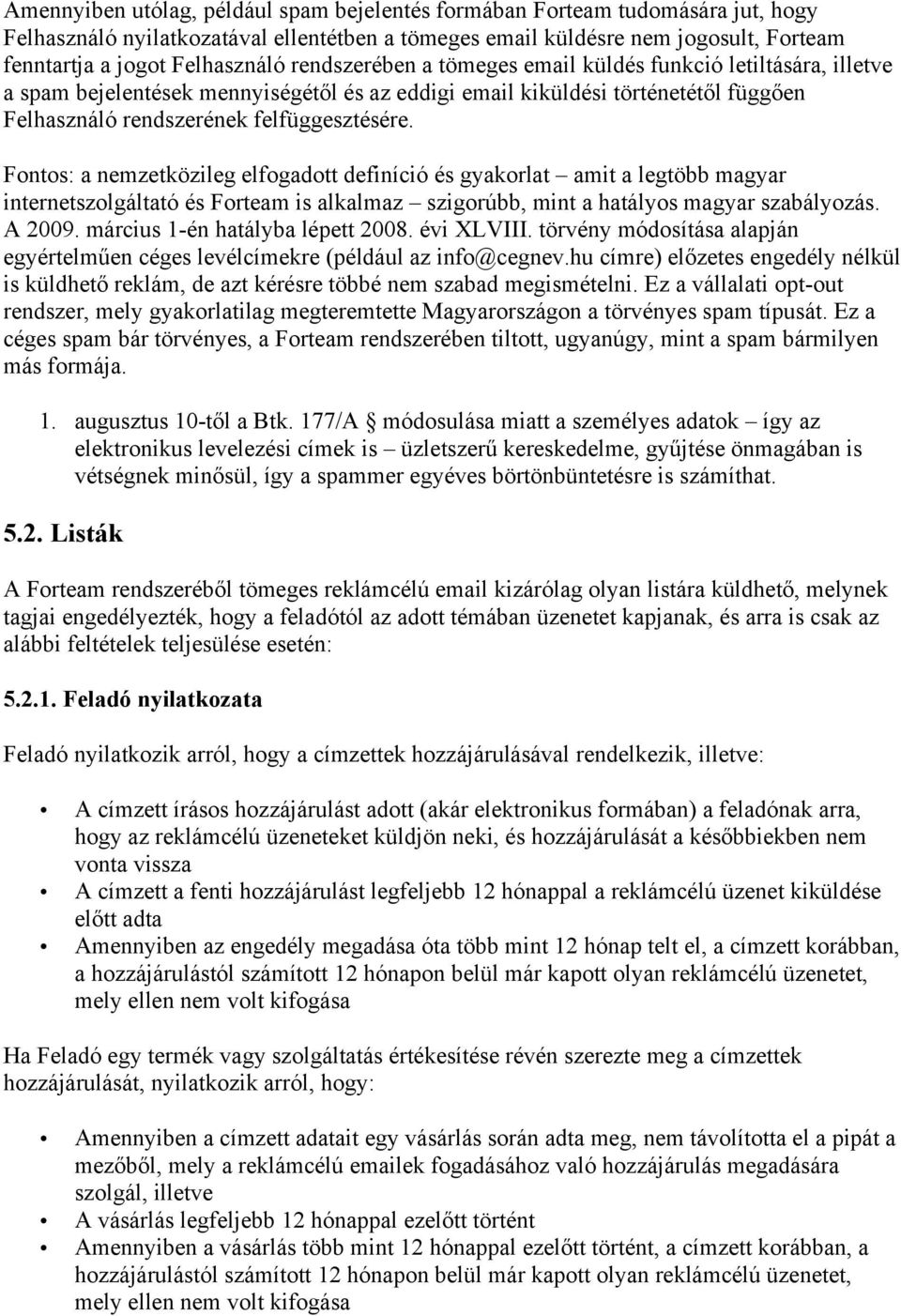 Fontos: a nemzetközileg elfogadott definíció és gyakorlat amit a legtöbb magyar internetszolgáltató és Forteam is alkalmaz szigorúbb, mint a hatályos magyar szabályozás. A 2009.