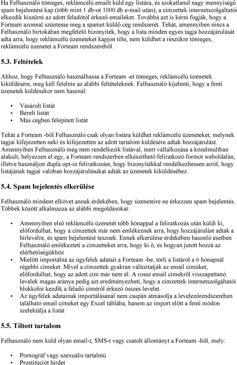 Tehát, amennyiben nincs a Felhasználó birtokában megfelelő bizonyíték, hogy a lista minden egyes tagja hozzájárulását adta arra, hogy reklámcélú üzeneteket kapjon tőle, nem küldhet a részükre