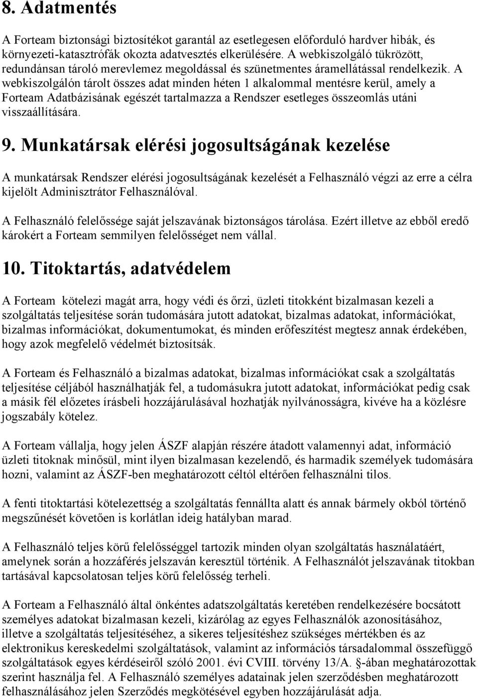 A webkiszolgálón tárolt összes adat minden héten 1 alkalommal mentésre kerül, amely a Forteam Adatbázisának egészét tartalmazza a Rendszer esetleges összeomlás utáni visszaállítására. 9.