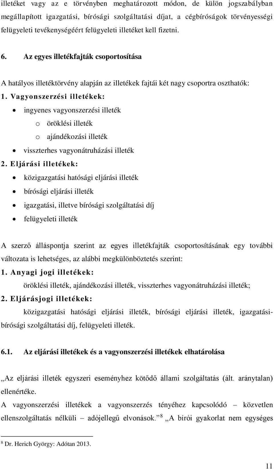 Vagyonszerzési illetékek: ingyenes vagyonszerzési illeték o öröklési illeték o ajándékozási illeték visszterhes vagyonátruházási illeték 2.