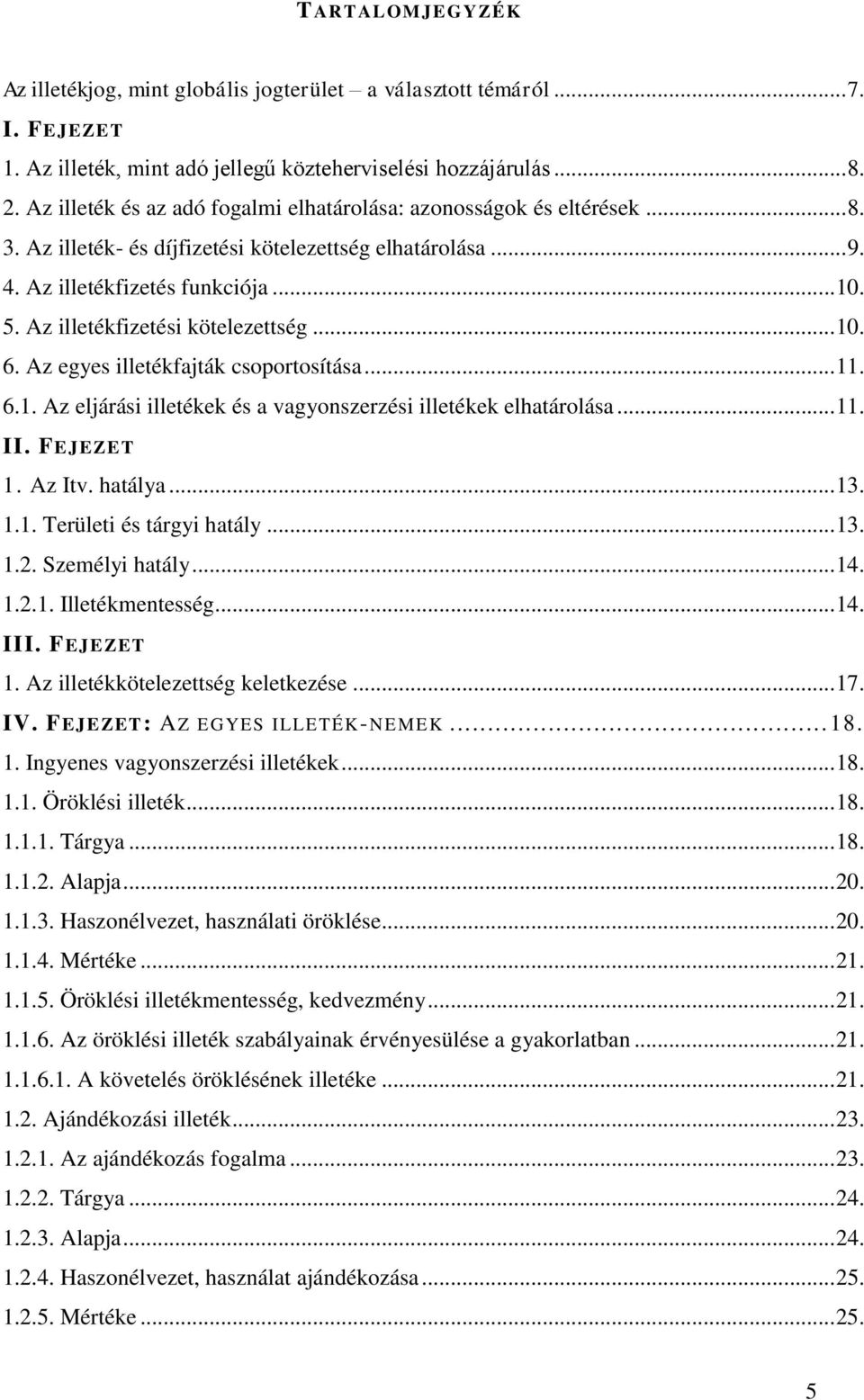 Az illetékfizetési kötelezettség... 10. 6. Az egyes illetékfajták csoportosítása... 11. 6.1. Az eljárási illetékek és a vagyonszerzési illetékek elhatárolása... 11. II. FEJEZET 1. Az Itv. hatálya... 13.