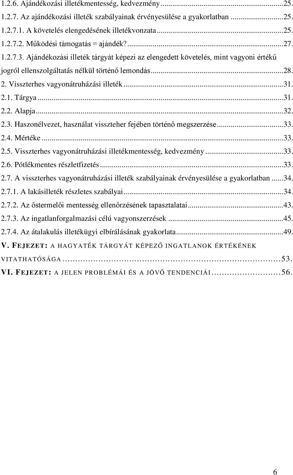 2.1. Tárgya... 31. 2.2. Alapja... 32. 2.3. Haszonélvezet, használat visszteher fejében történő megszerzése... 33. 2.4. Mértéke... 33. 2.5. Visszterhes vagyonátruházási illetékmentesség, kedvezmény.