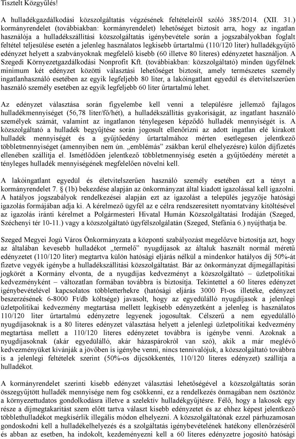 teljesülése esetén a jelenleg használatos legkisebb űrtartalmú (110/120 liter) hulladékgyűjtő edényzet helyett a szabványoknak megfelelő kisebb (60 illetve 80 literes) edényzetet használjon.