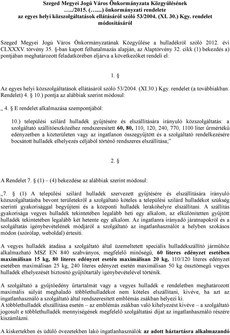 cikk (1) bekezdés a) pontjában meghatározott feladatkörében eljárva a következőket rendeli el: 1. Az egyes helyi közszolgáltatások ellátásáról szóló 53/2004. (XI.30.) Kgy.