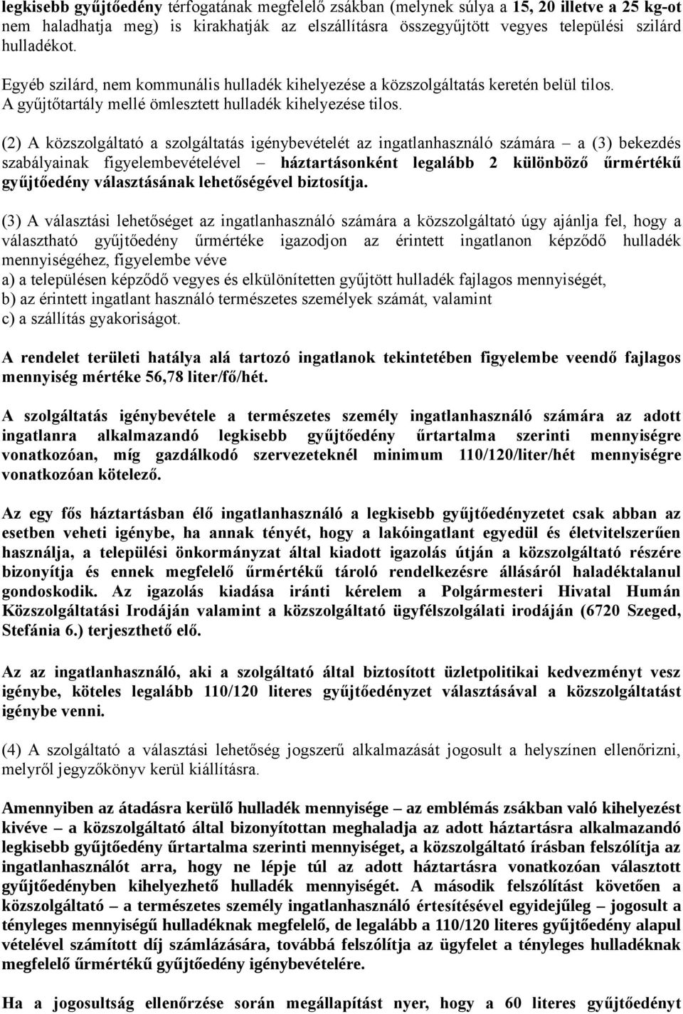 (2) A közszolgáltató a szolgáltatás igénybevételét az ingatlanhasználó számára a (3) bekezdés szabályainak figyelembevételével háztartásonként legalább 2 különböző űrmértékű gyűjtőedény választásának