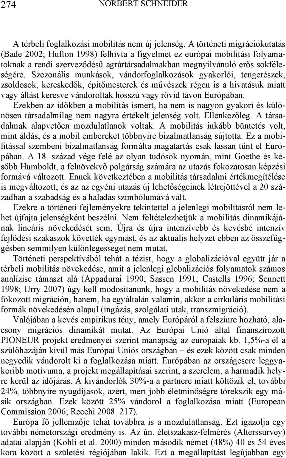 Szezonális munkások, vándorfoglalkozások gyakorlói, tengerészek, zsoldosok, kereskedők, építőmesterek és művészek régen is a hivatásuk miatt vagy állást keresve vándoroltak hosszú vagy rövid távon