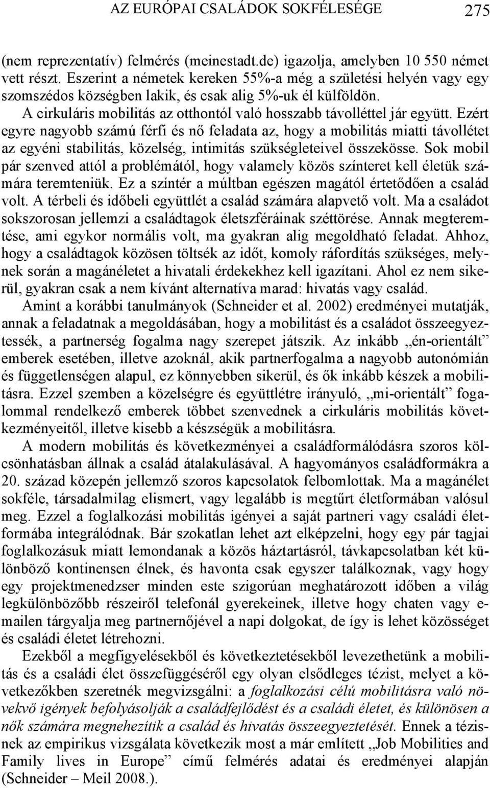 Ezért egyre nagyobb számú férfi és nő feladata az, hogy a mobilitás miatti távollétet az egyéni stabilitás, közelség, intimitás szükségleteivel összekösse.