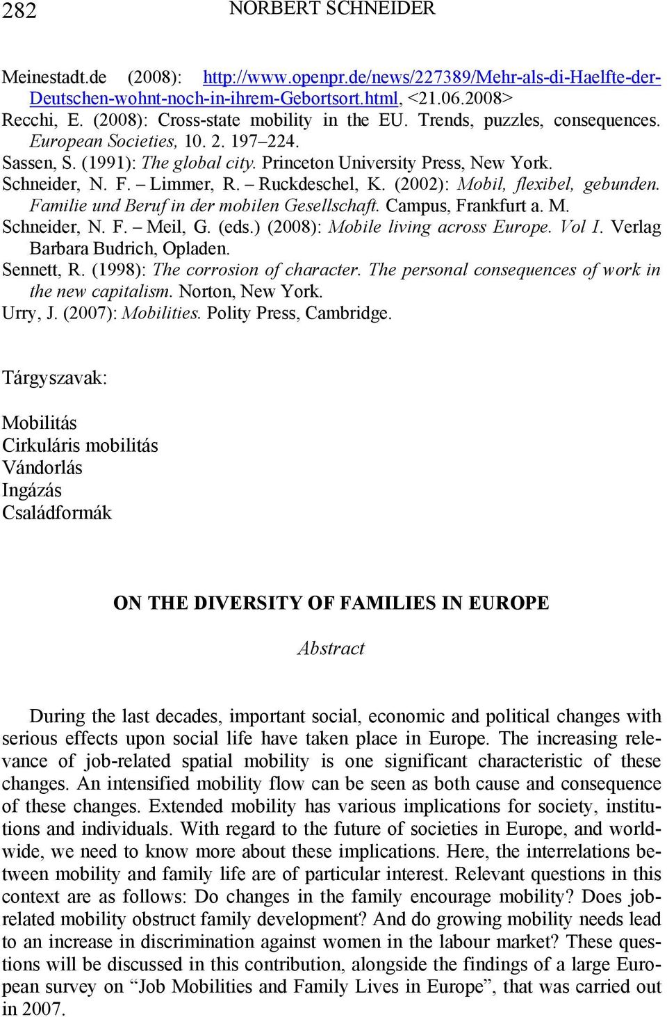 Limmer, R. Ruckdeschel, K. (2002): Mobil, flexibel, gebunden. Familie und Beruf in der mobilen Gesellschaft. Campus, Frankfurt a. M. Schneider, N. F. Meil, G. (eds.