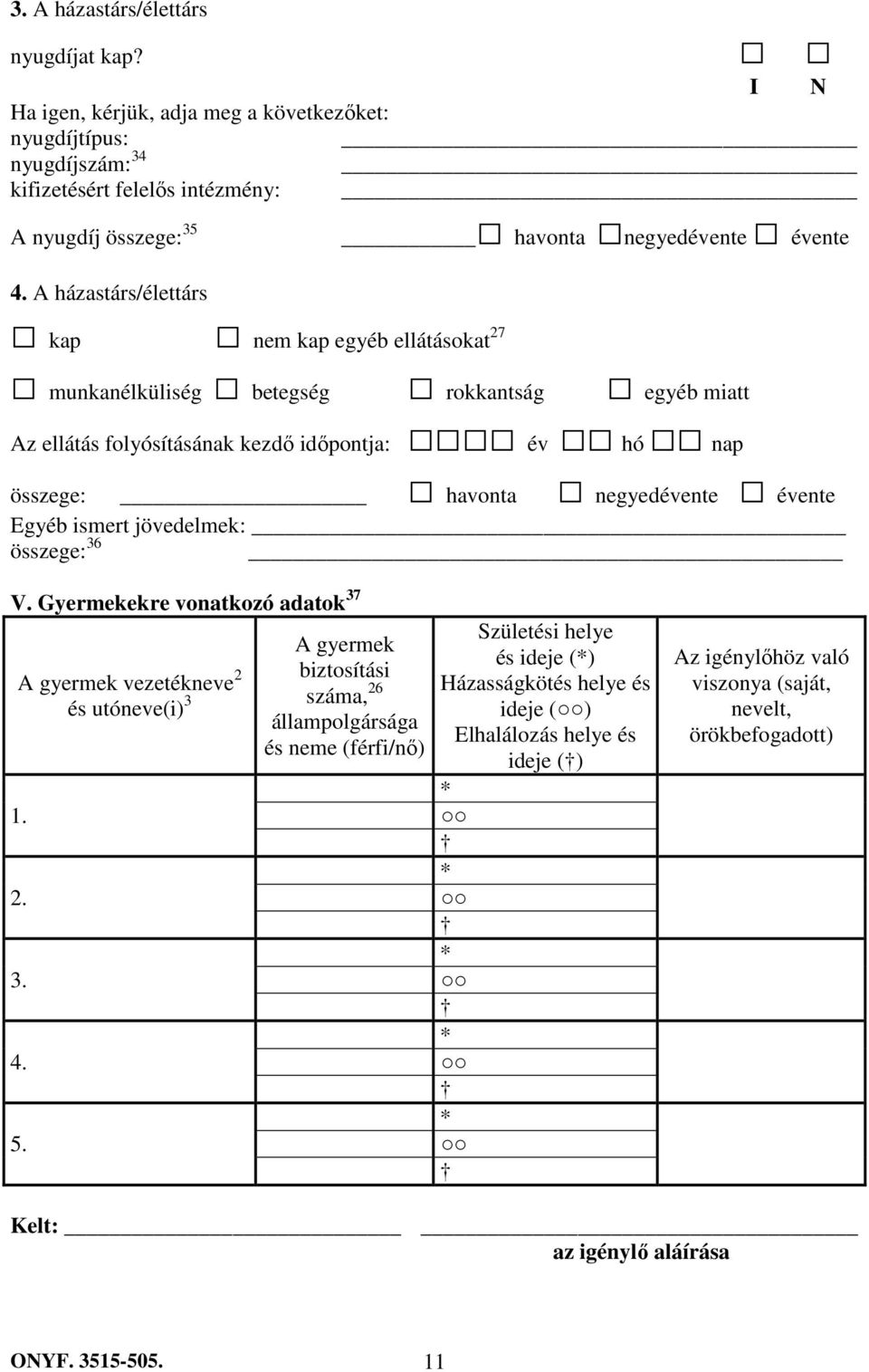 A házastárs/élettárs kap nem kap egyéb ellátásokat 27 munkanélküliség betegség rokkantság egyéb miatt Az ellátás folyósításának kezdı idıpontja: év hó nap összege: havonta negyedévente évente