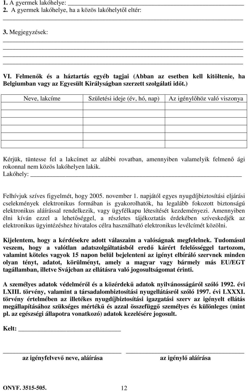 ) Neve, lakcíme Születési ideje (év, hó, nap) Az igénylıhöz való viszonya Kérjük, tüntesse fel a lakcímet az alábbi rovatban, amennyiben valamelyik felmenı ági rokonnal nem közös lakóhelyen lakik.