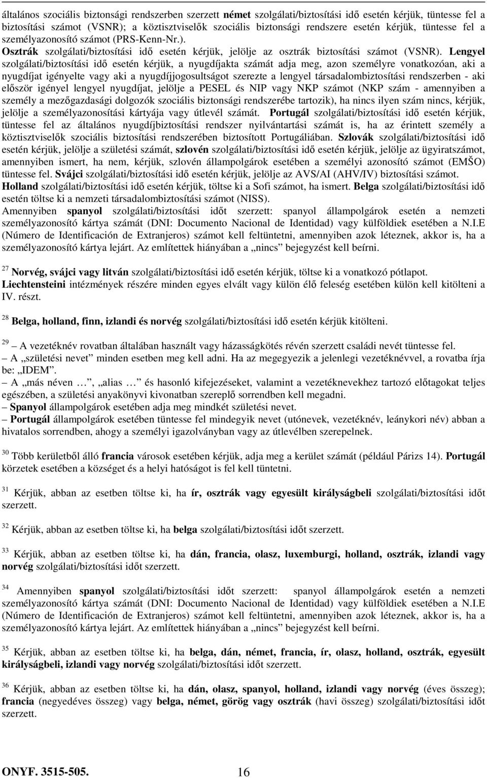 Lengyel szolgálati/biztosítási idı esetén kérjük, a nyugdíjakta számát adja meg, azon személyre vonatkozóan, aki a nyugdíjat igényelte vagy aki a nyugdíjjogosultságot szerezte a lengyel